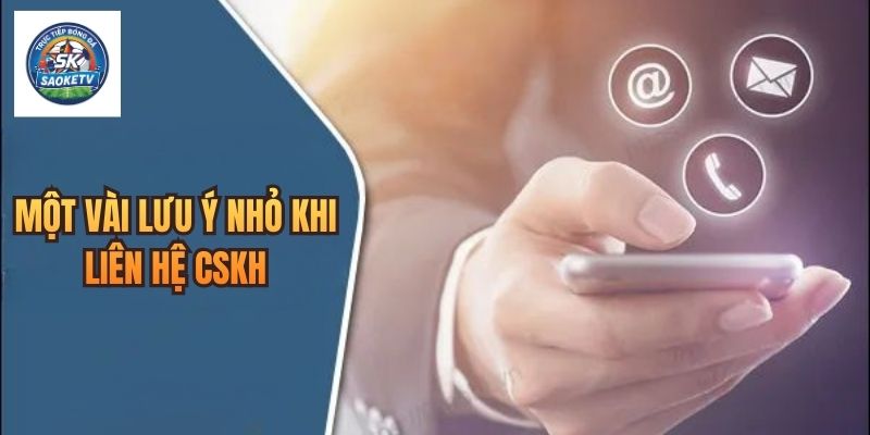 Liên hệ Saoketv - Kênh hỗ trợ 24/7 và quy trình giải đáp 3 cac luu y nho truoc khi lien he cskh 1