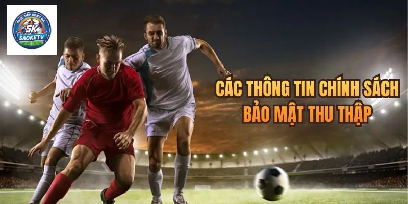 Chính sách bảo mật Saoketv - Quyền lợi bảo vệ người dùng 2 cac thong tin saoketv thu thap 1