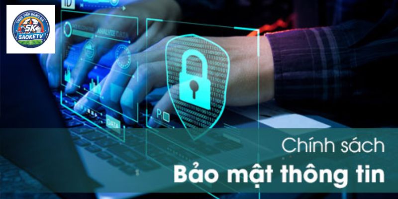 Chính sách bảo mật Saoketv - Quyền lợi bảo vệ người dùng 3 quy dinh ve bao mat cookie va thong tin nguoi dung 1